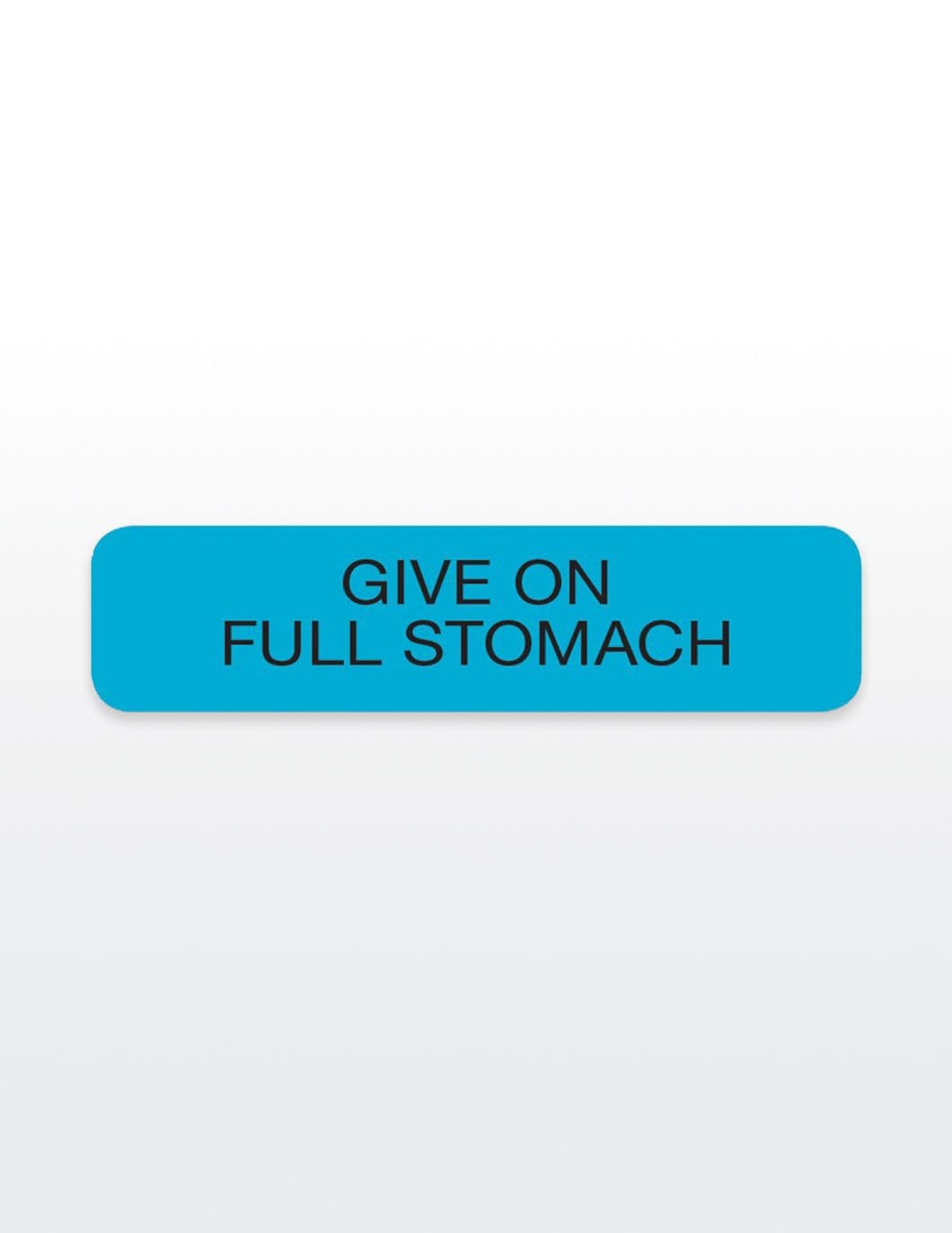 GIVE ON FULL STOMACH Med. Stickers